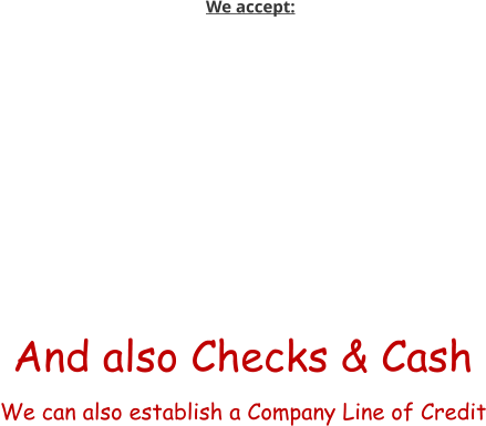 And also Checks & Cash We can also establish a Company Line of Credit We accept: